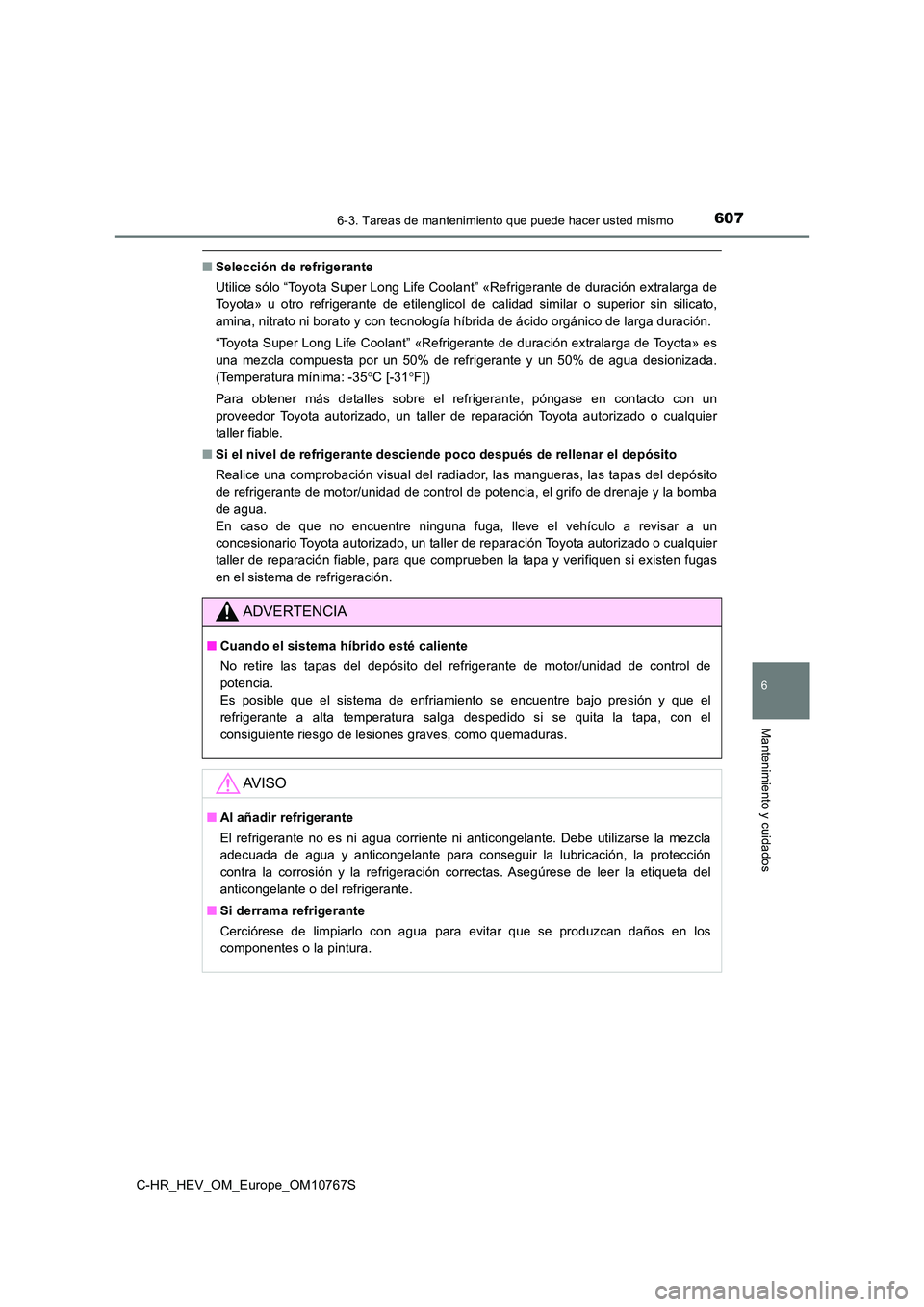 TOYOTA C-HR 2023  Manual del propietario (in Spanish) 6076-3. Tareas de mantenimiento que puede hacer usted mismo
C-HR_HEV_OM_Europe_OM10767S
6
Mantenimiento y cuidados
■Selección de refrigerante 
Utilice sólo “Toyota Super Long Life Coolant” «R