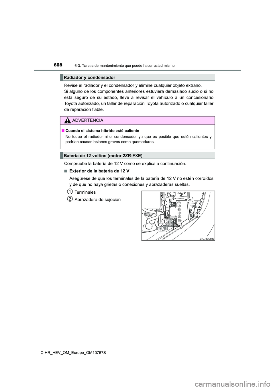 TOYOTA C-HR 2023  Manual del propietario (in Spanish) 6086-3. Tareas de mantenimiento que puede hacer usted mismo
C-HR_HEV_OM_Europe_OM10767S
Revise el radiador y el condensador y elimine cualquier objeto extraño.  
Si  alguno  de  los  componentes  ant