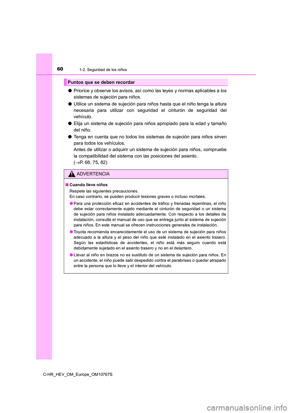 TOYOTA C-HR 2023  Manual del propietario (in Spanish) 601-2. Seguridad de los niños
C-HR_HEV_OM_Europe_OM10767S
●Priorice y observe los avisos, así como las leyes y normas aplicables a los 
sistemas de sujeción para niños. 
● Utilice un sistema d