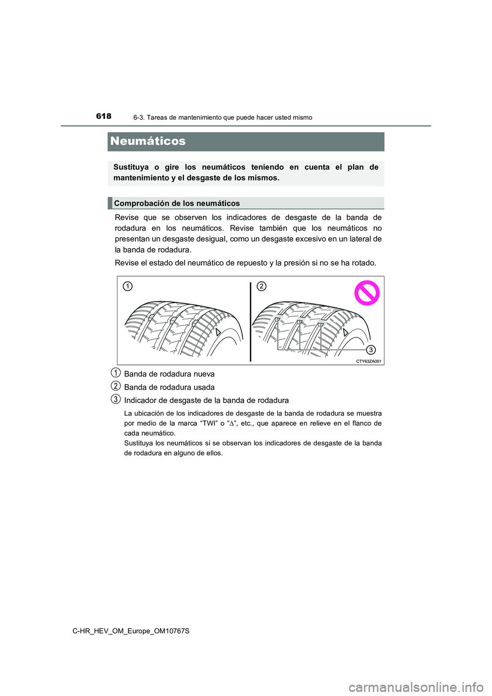 TOYOTA C-HR 2023  Manual del propietario (in Spanish) 6186-3. Tareas de mantenimiento que puede hacer usted mismo
C-HR_HEV_OM_Europe_OM10767S
Neumáticos
Revise  que  se  observen  los  indicadores  de  desgaste  de  la  banda de 
rodadura  en  los  neum