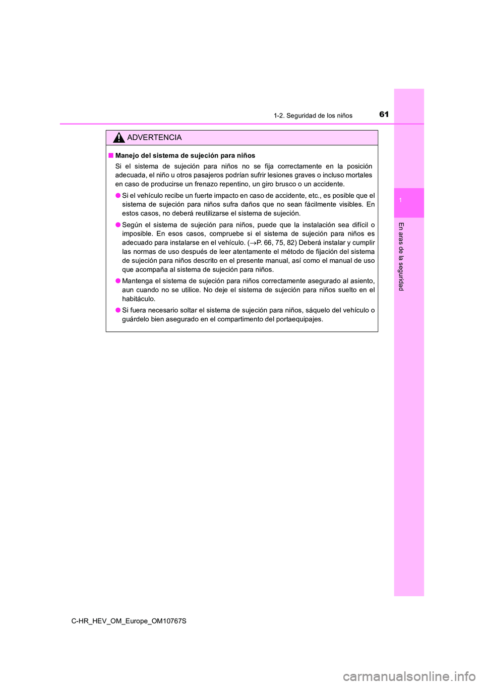 TOYOTA C-HR 2023  Manual del propietario (in Spanish) 611-2. Seguridad de los niños
1
En aras de la seguridad
C-HR_HEV_OM_Europe_OM10767S
ADVERTENCIA
■Manejo del sistema de sujeción para niños 
Si  el  sistema  de  sujeción  para  niños  no  se  f