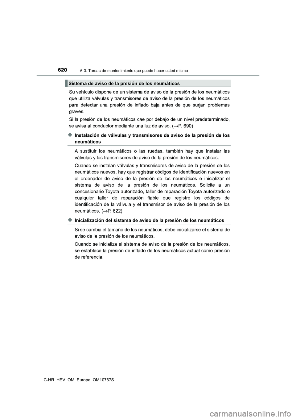 TOYOTA C-HR 2023  Manual del propietario (in Spanish) 6206-3. Tareas de mantenimiento que puede hacer usted mismo
C-HR_HEV_OM_Europe_OM10767S
Su vehículo dispone de un sistema de aviso de la presión de los neumáticos 
que utiliza válvulas y transmiso