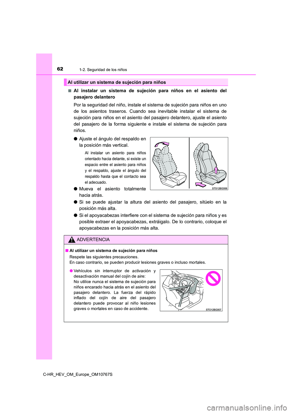 TOYOTA C-HR 2023  Manual del propietario (in Spanish) 621-2. Seguridad de los niños
C-HR_HEV_OM_Europe_OM10767S 
■Al  instalar  un  sistema  de  sujeción  para  niños  en  el  asiento  del 
pasajero delantero 
Por la seguridad del niño, instale el 