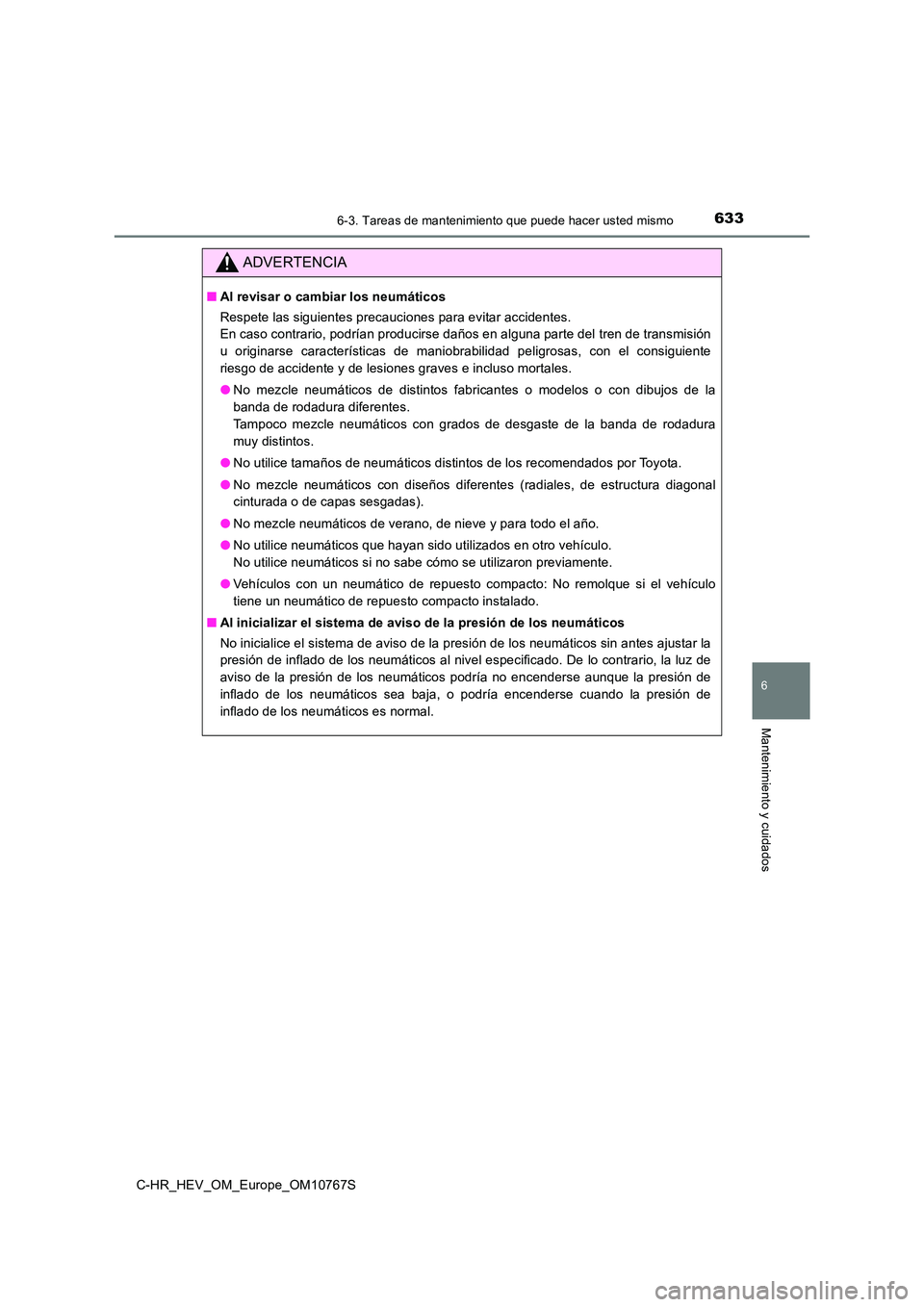TOYOTA C-HR 2023  Manual del propietario (in Spanish) 6336-3. Tareas de mantenimiento que puede hacer usted mismo
C-HR_HEV_OM_Europe_OM10767S
6
Mantenimiento y cuidados
ADVERTENCIA
■Al revisar o cambiar los neumáticos 
Respete las siguientes precaucio