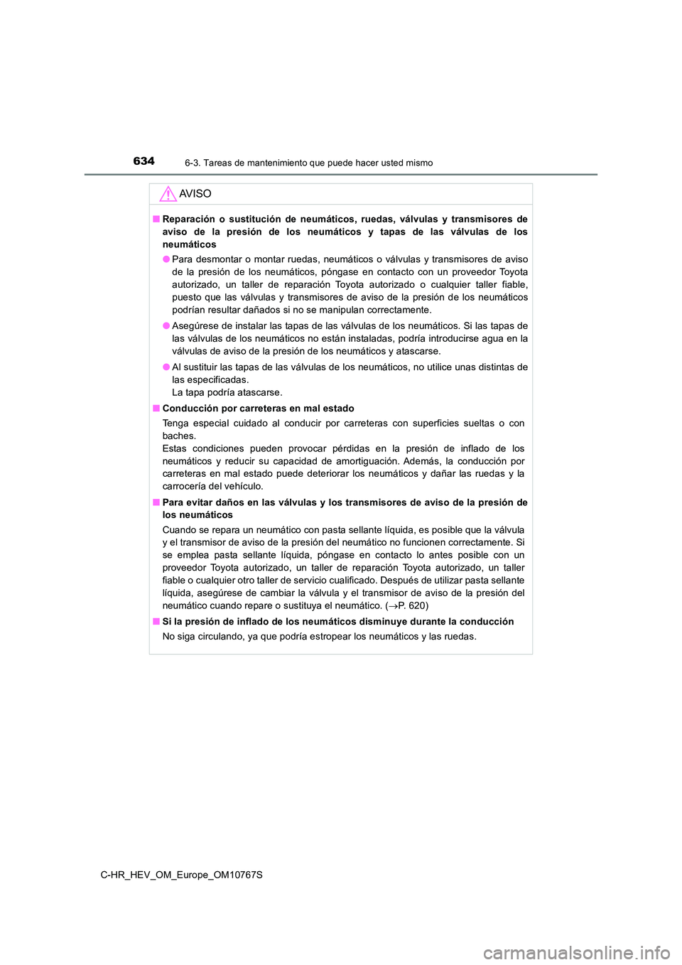 TOYOTA C-HR 2023  Manual del propietario (in Spanish) 6346-3. Tareas de mantenimiento que puede hacer usted mismo
C-HR_HEV_OM_Europe_OM10767S
AV I S O
■Reparación  o  sustitución  de  neumáticos,  ruedas,  válvulas  y  transmisores  de 
aviso  de  