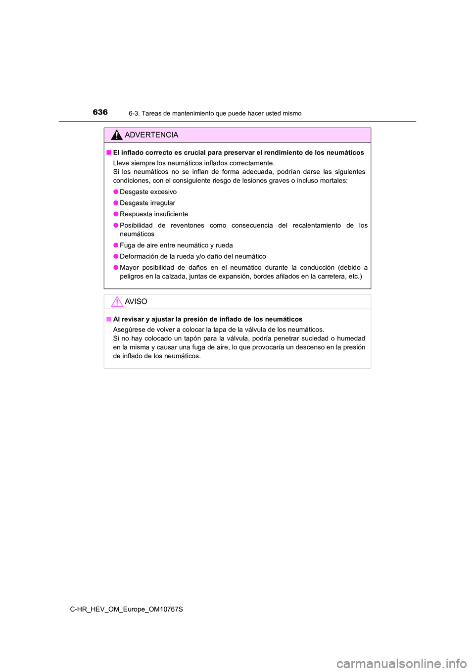TOYOTA C-HR 2023  Manual del propietario (in Spanish) 6366-3. Tareas de mantenimiento que puede hacer usted mismo
C-HR_HEV_OM_Europe_OM10767S
ADVERTENCIA
■El inflado correcto es crucial para preservar el rendimiento de los neumáticos 
Lleve siempre lo
