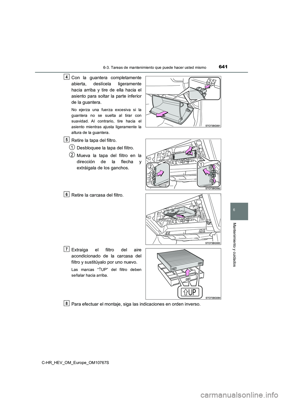 TOYOTA C-HR 2023  Manual del propietario (in Spanish) 6416-3. Tareas de mantenimiento que puede hacer usted mismo
C-HR_HEV_OM_Europe_OM10767S
6
Mantenimiento y cuidados
Con  la  guantera  completamente 
abierta,  deslícela  ligeramente 
hacia  arriba  y