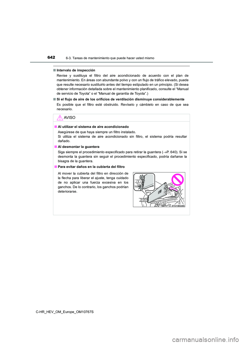 TOYOTA C-HR 2023  Manual del propietario (in Spanish) 6426-3. Tareas de mantenimiento que puede hacer usted mismo
C-HR_HEV_OM_Europe_OM10767S
■Intervalo de inspección 
Revise  y  sustituya  el  filtro  del  aire  acondicionado  de  acuerdo  con  el  p