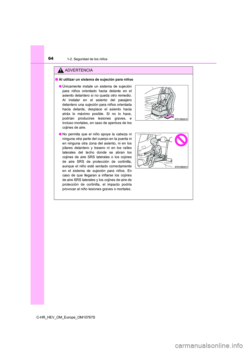 TOYOTA C-HR 2023  Manual del propietario (in Spanish) 641-2. Seguridad de los niños
C-HR_HEV_OM_Europe_OM10767S
ADVERTENCIA
■Al utilizar un sistema de sujeción para niños
●Únicamente  instale  un  sistema  de  sujeción 
para  niños  orientado  