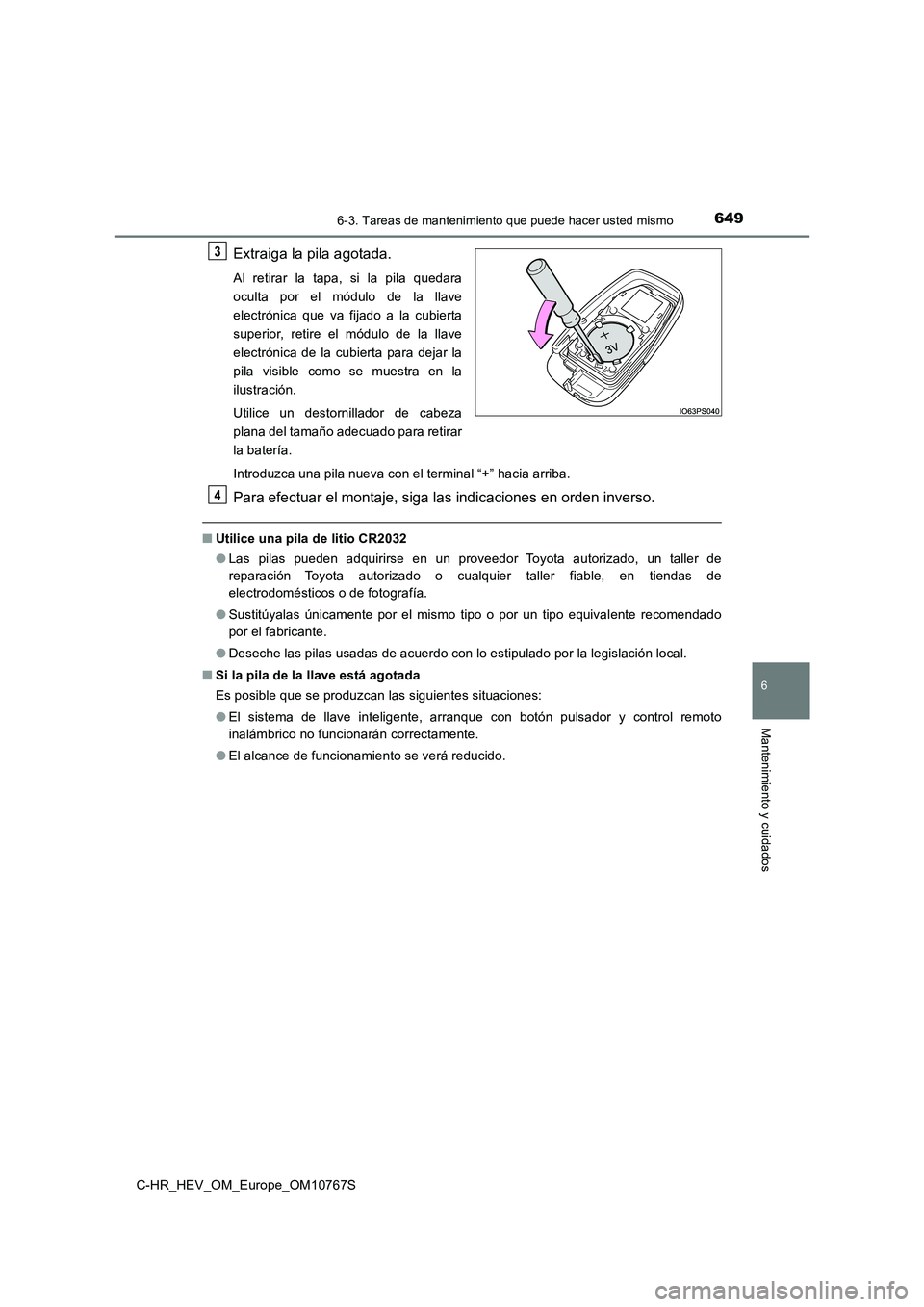 TOYOTA C-HR 2023  Manual del propietario (in Spanish) 6496-3. Tareas de mantenimiento que puede hacer usted mismo
C-HR_HEV_OM_Europe_OM10767S
6
Mantenimiento y cuidados
Extraiga la pila agotada.
Al  retirar  la  tapa,  si  la  pila  quedara 
oculta  por 