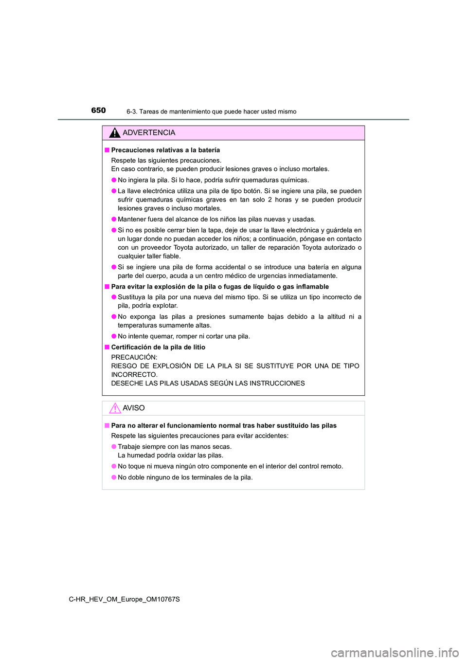 TOYOTA C-HR 2023  Manual del propietario (in Spanish) 6506-3. Tareas de mantenimiento que puede hacer usted mismo
C-HR_HEV_OM_Europe_OM10767S
ADVERTENCIA
■Precauciones relativas a la batería 
Respete las siguientes precauciones. 
En caso contrario, se