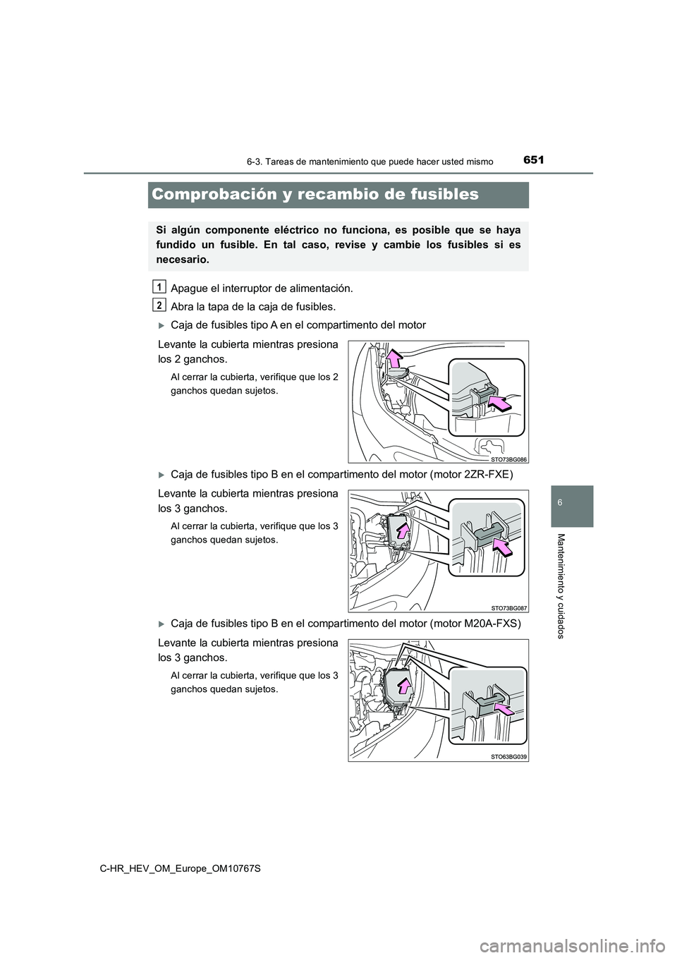 TOYOTA C-HR 2023  Manual del propietario (in Spanish) 6516-3. Tareas de mantenimiento que puede hacer usted mismo
C-HR_HEV_OM_Europe_OM10767S
6
Mantenimiento y cuidados
Comprobación y recambio de fusibles
Apague el interruptor de alimentación. 
Abra la