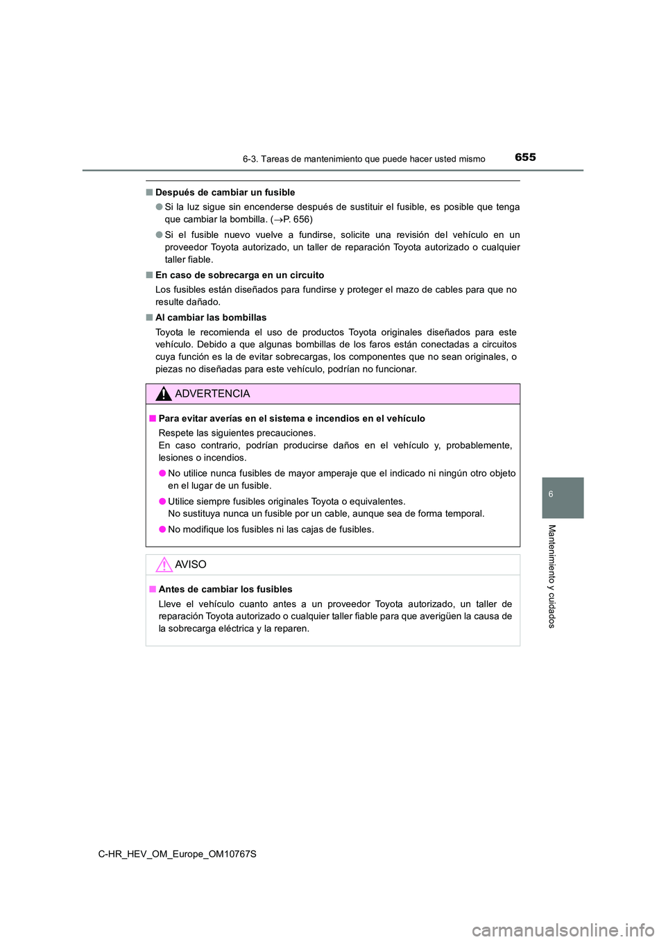 TOYOTA C-HR 2023  Manual del propietario (in Spanish) 6556-3. Tareas de mantenimiento que puede hacer usted mismo
C-HR_HEV_OM_Europe_OM10767S
6
Mantenimiento y cuidados
■Después de cambiar un fusible 
● Si  la  luz  sigue  sin  encenderse  después 