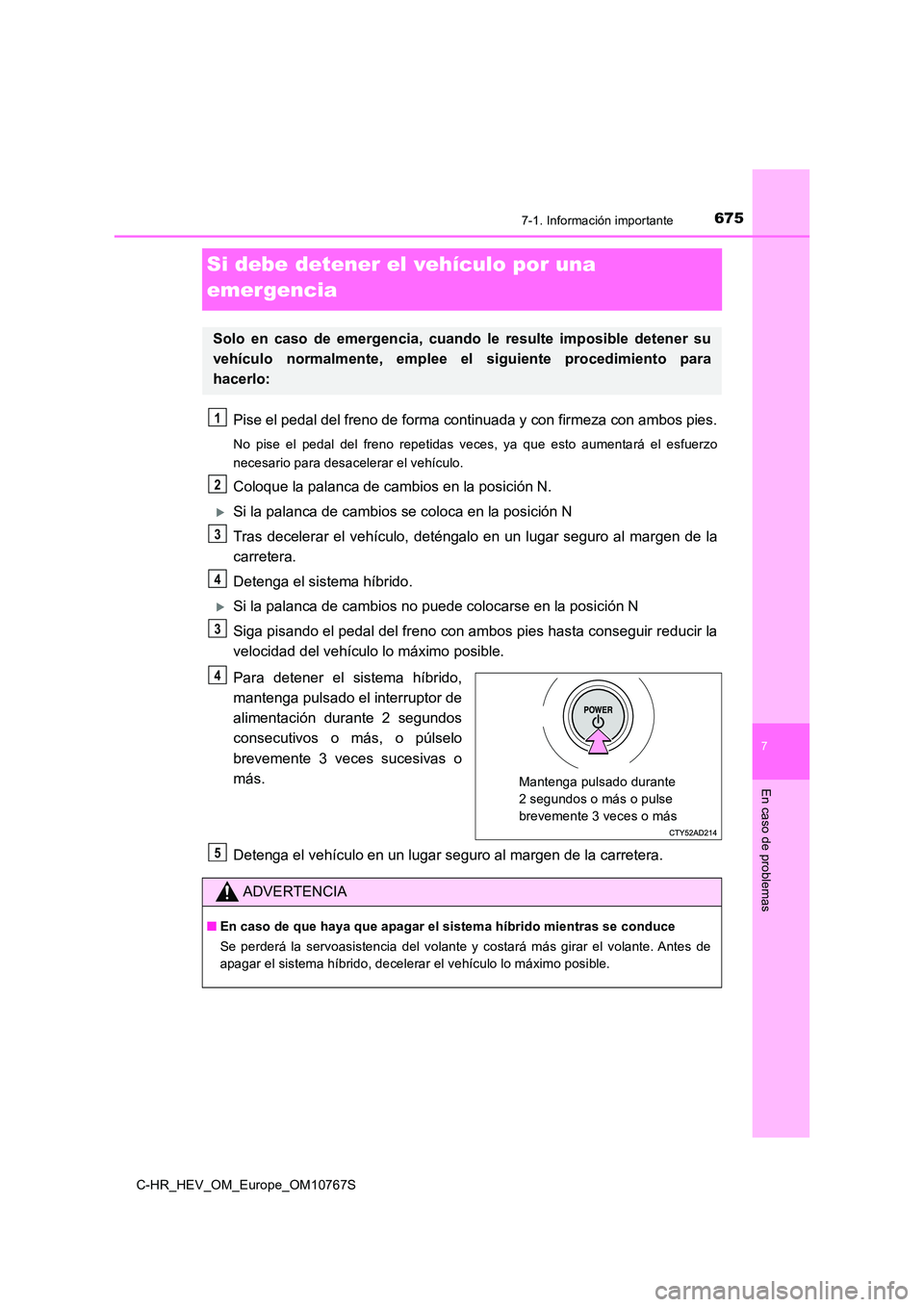 TOYOTA C-HR 2023  Manual del propietario (in Spanish) 6757-1. Información importante
C-HR_HEV_OM_Europe_OM10767S
7
En caso de problemas
Si debe detener el vehículo por una  
emergencia
Pise el pedal del freno de forma continuada y con firmeza con a mbo