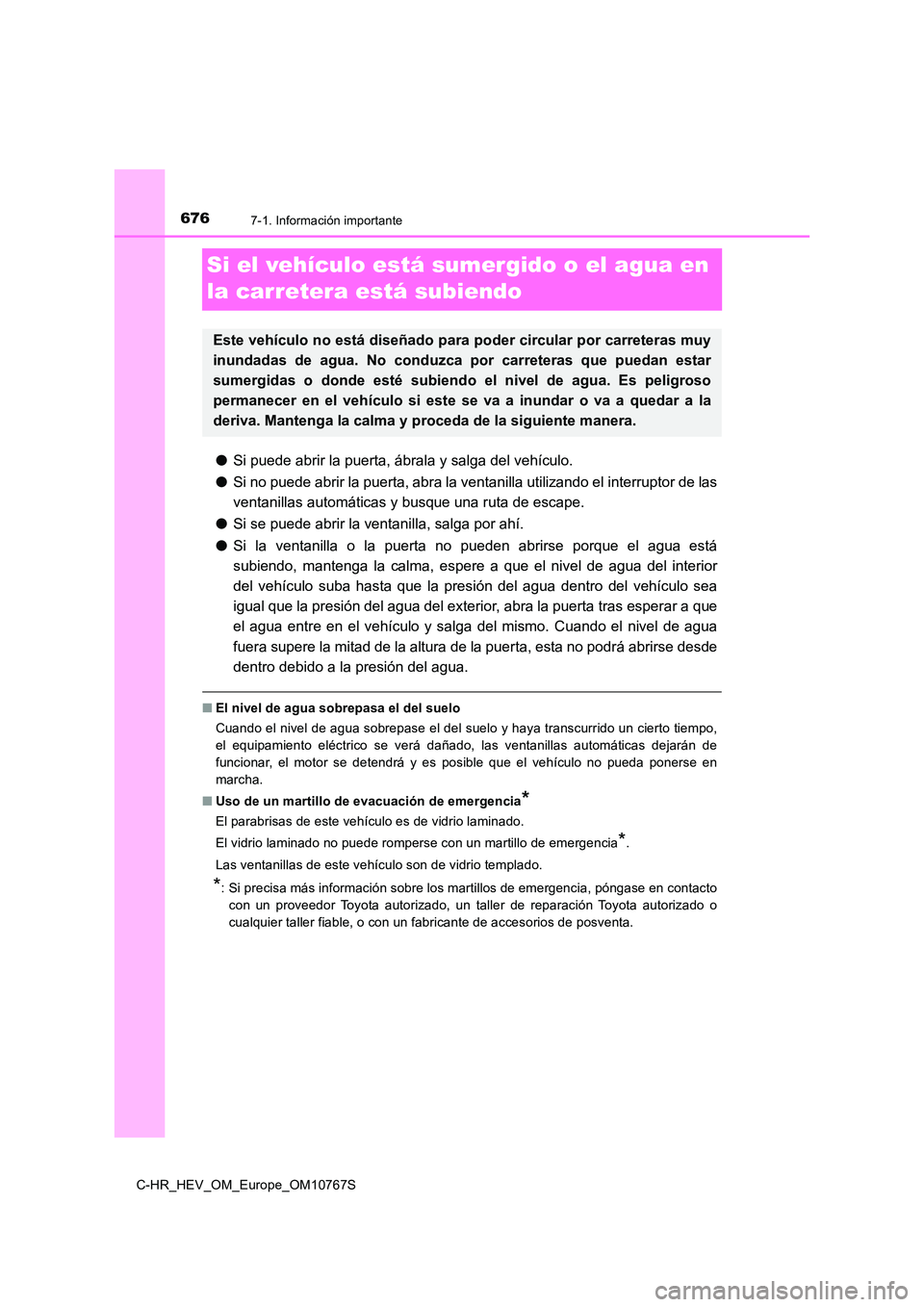 TOYOTA C-HR 2023  Manual del propietario (in Spanish) 6767-1. Información importante
C-HR_HEV_OM_Europe_OM10767S
Si el vehículo está sumergido o el agua en  
la carretera está subiendo
● Si puede abrir la puerta, ábrala y salga del vehículo. 
●