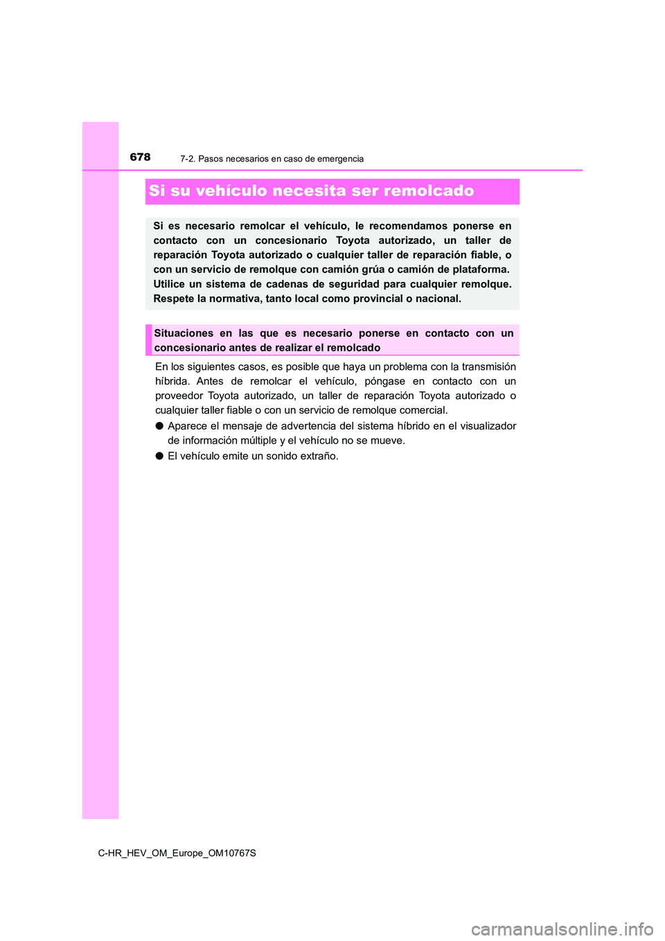 TOYOTA C-HR 2023  Manual del propietario (in Spanish) 6787-2. Pasos necesarios en caso de emergencia
C-HR_HEV_OM_Europe_OM10767S
Si su vehículo necesita ser remolcado
En los siguientes casos, es posible que haya un problema con la transmisión 
híbrida