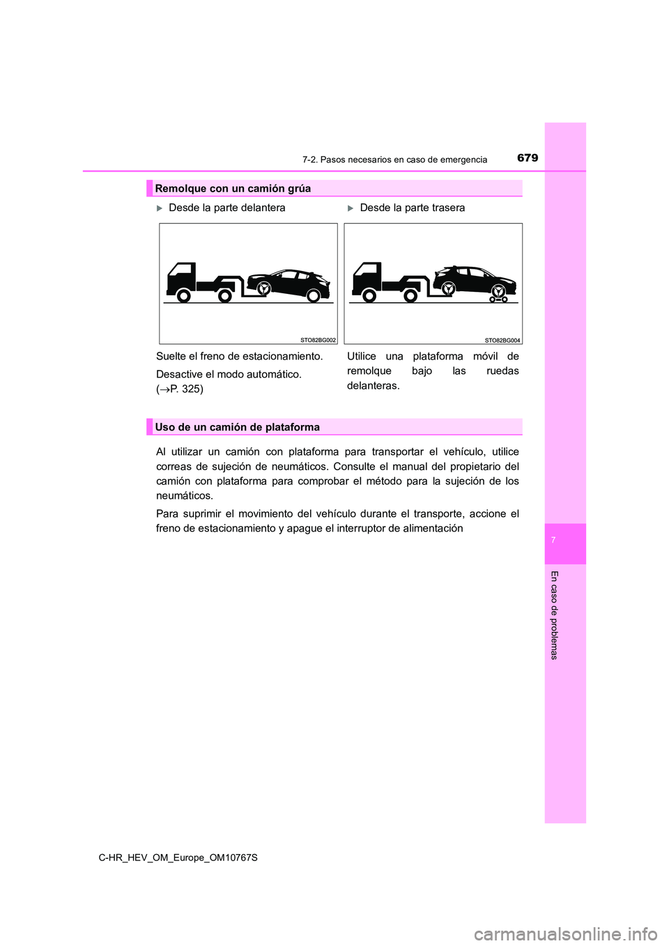 TOYOTA C-HR 2023  Manual del propietario (in Spanish) 6797-2. Pasos necesarios en caso de emergencia
C-HR_HEV_OM_Europe_OM10767S
7
En caso de problemas
Al  utilizar  un  camión  con  plataforma  para  transportar  el  vehículo,  utilice 
correas  de  s