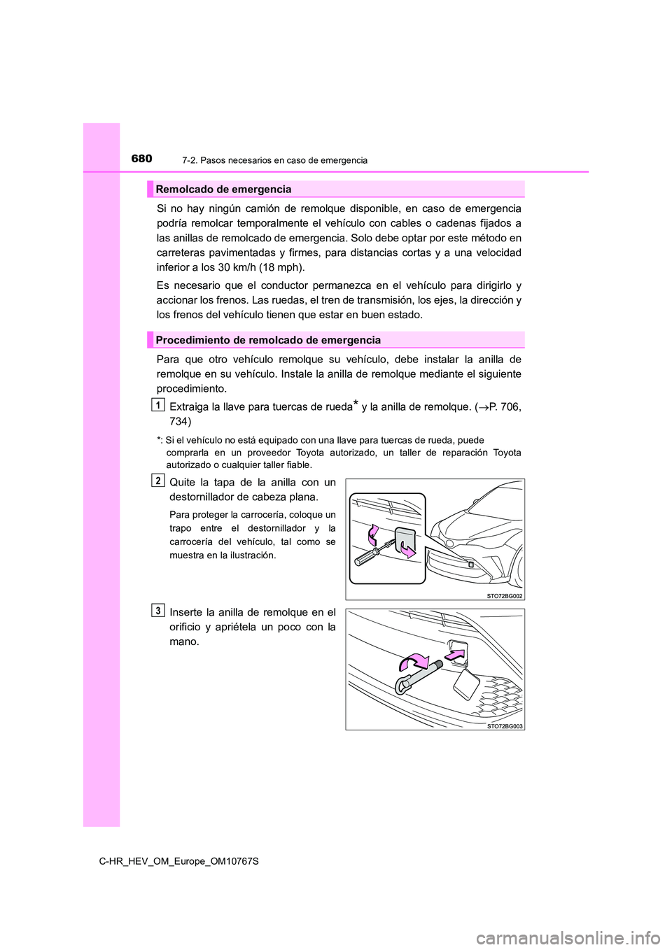 TOYOTA C-HR 2023  Manual del propietario (in Spanish) 6807-2. Pasos necesarios en caso de emergencia
C-HR_HEV_OM_Europe_OM10767S
Si  no  hay  ningún  camión  de  remolque  disponible,  en  caso  de  emergencia 
podría  remolcar  temporalmente  el  veh