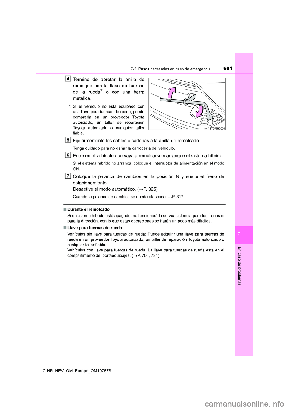 TOYOTA C-HR 2023  Manual del propietario (in Spanish) 6817-2. Pasos necesarios en caso de emergencia
C-HR_HEV_OM_Europe_OM10767S
7
En caso de problemas
Termine  de  apretar  la  anilla  de 
remolque  con  la  llave  de  tuercas 
de  la  rueda*  o  con  u