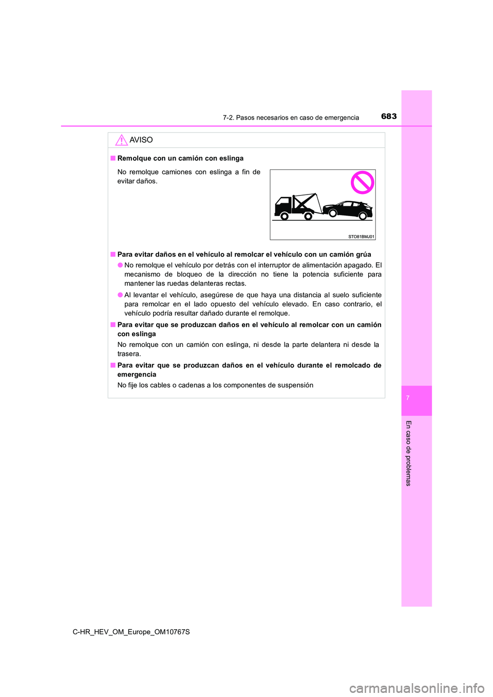 TOYOTA C-HR 2023  Manual del propietario (in Spanish) 6837-2. Pasos necesarios en caso de emergencia
C-HR_HEV_OM_Europe_OM10767S
7
En caso de problemas
AV I S O
■Remolque con un camión con eslinga 
■ Para evitar daños en el vehículo al remolcar el