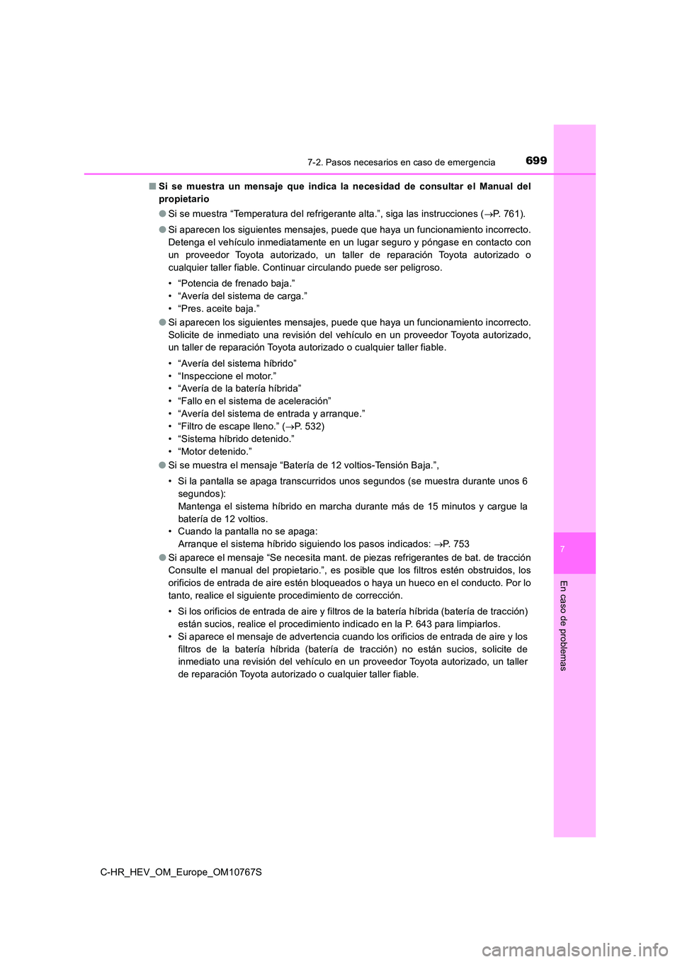 TOYOTA C-HR 2023  Manual del propietario (in Spanish) 6997-2. Pasos necesarios en caso de emergencia
C-HR_HEV_OM_Europe_OM10767S
7
En caso de problemas
■Si  se  muestra  un  mensaje  que  indica  la  necesidad  de  consultar  el  Manual  del 
propietar