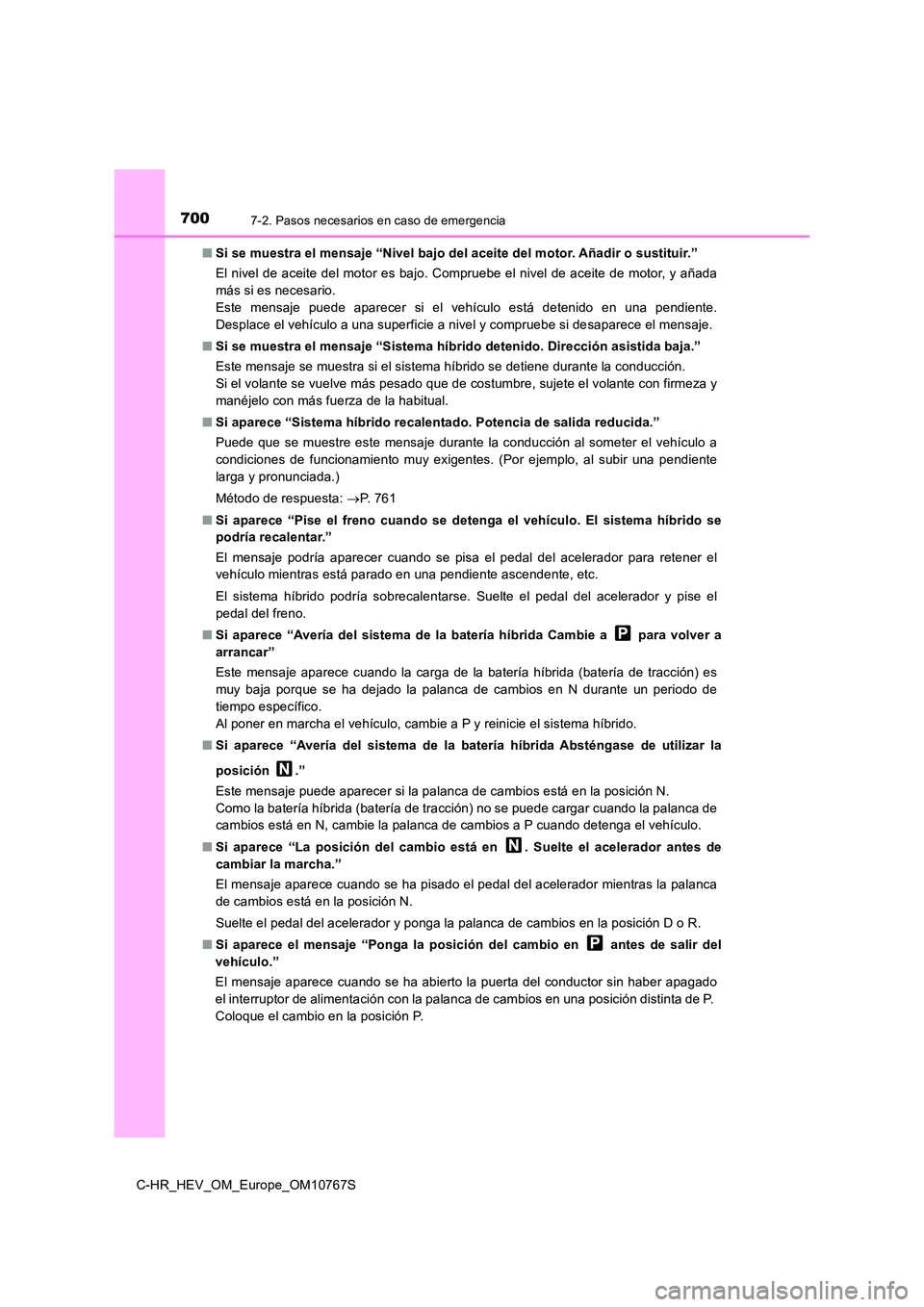 TOYOTA C-HR 2023  Manual del propietario (in Spanish) 7007-2. Pasos necesarios en caso de emergencia
C-HR_HEV_OM_Europe_OM10767S 
■ Si se muestra el mensaje “Nivel bajo del aceite del motor. Añadir o sustituir.” 
El nivel de aceite del motor es ba