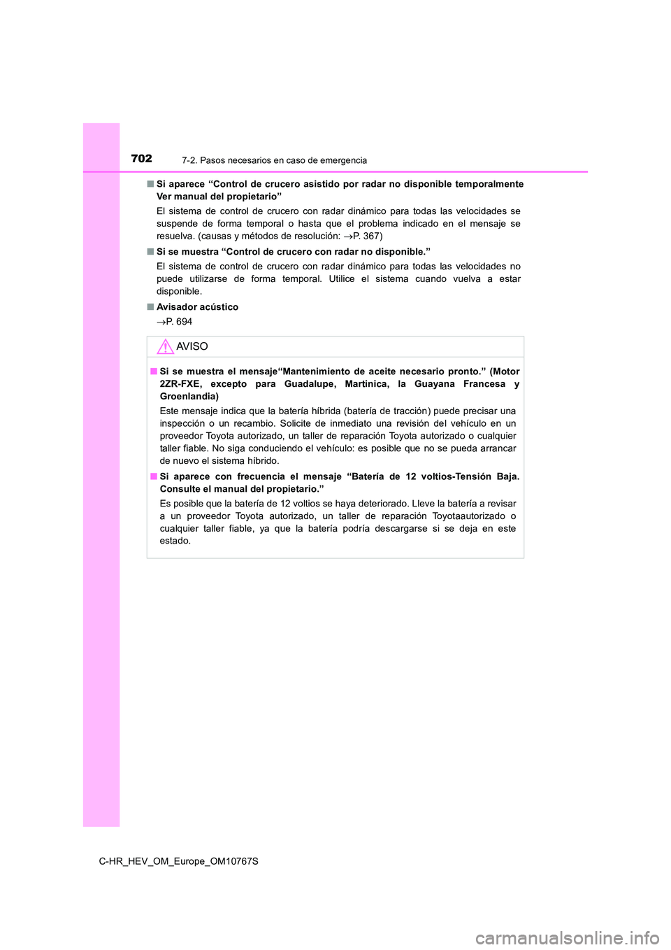 TOYOTA C-HR 2023  Manual del propietario (in Spanish) 7027-2. Pasos necesarios en caso de emergencia
C-HR_HEV_OM_Europe_OM10767S 
■ Si  aparece  “Control  de  crucero  asistido  por  radar  no  disponible  temporalmente 
Ver manual del propietario”