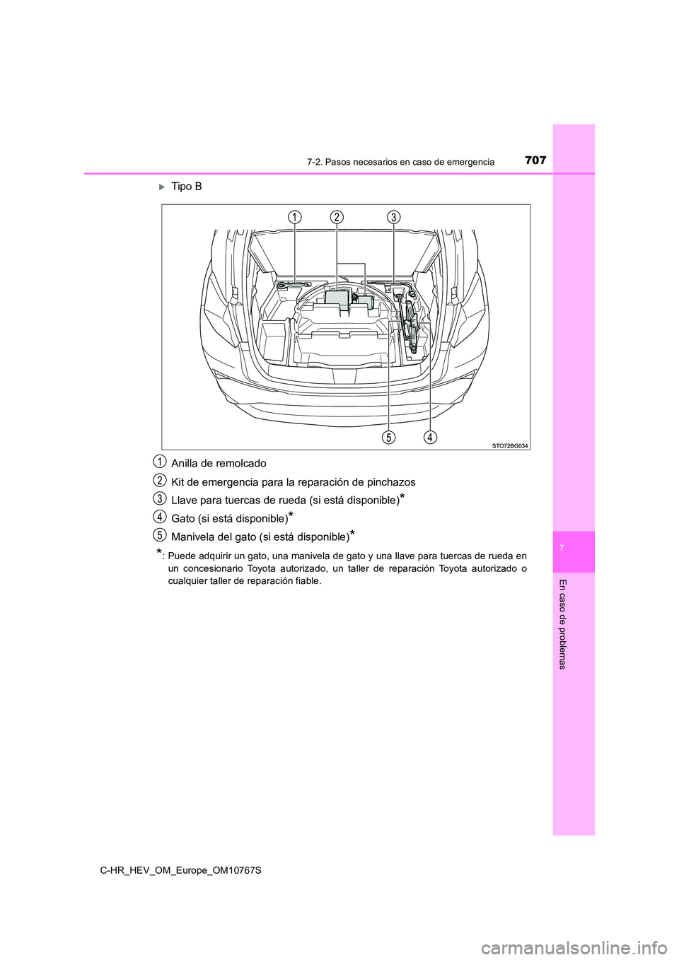 TOYOTA C-HR 2023  Manual del propietario (in Spanish) 7077-2. Pasos necesarios en caso de emergencia
C-HR_HEV_OM_Europe_OM10767S
7
En caso de problemas
Tipo B 
Anilla de remolcado 
Kit de emergencia para la  reparación de pinchazos 
Llave para tuerca