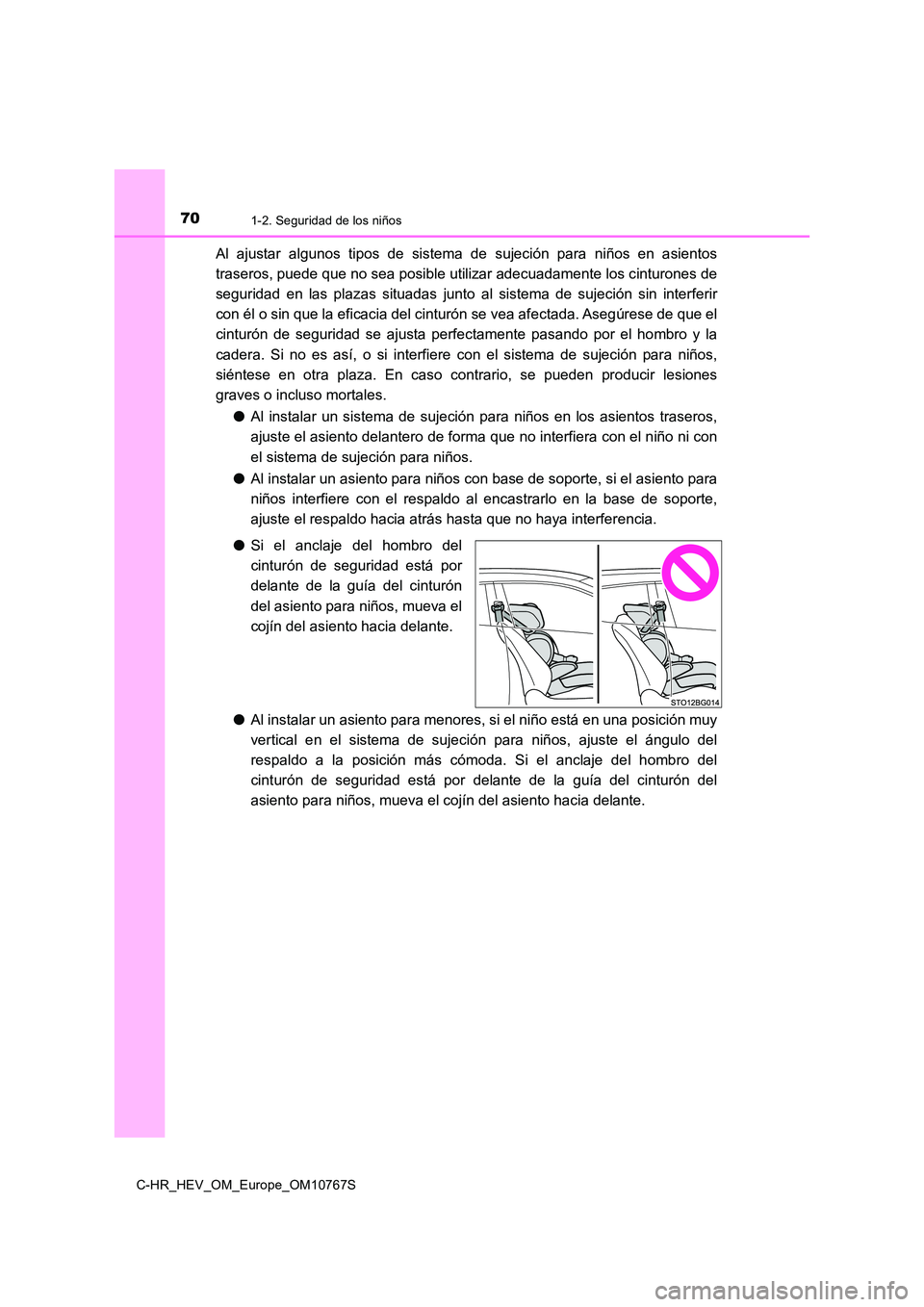 TOYOTA C-HR 2023  Manual del propietario (in Spanish) 701-2. Seguridad de los niños
C-HR_HEV_OM_Europe_OM10767S
Al  ajustar  algunos  tipos  de  sistema  de  sujeción  para  niños  en  asientos 
traseros, puede que no sea posible utilizar adecuadament