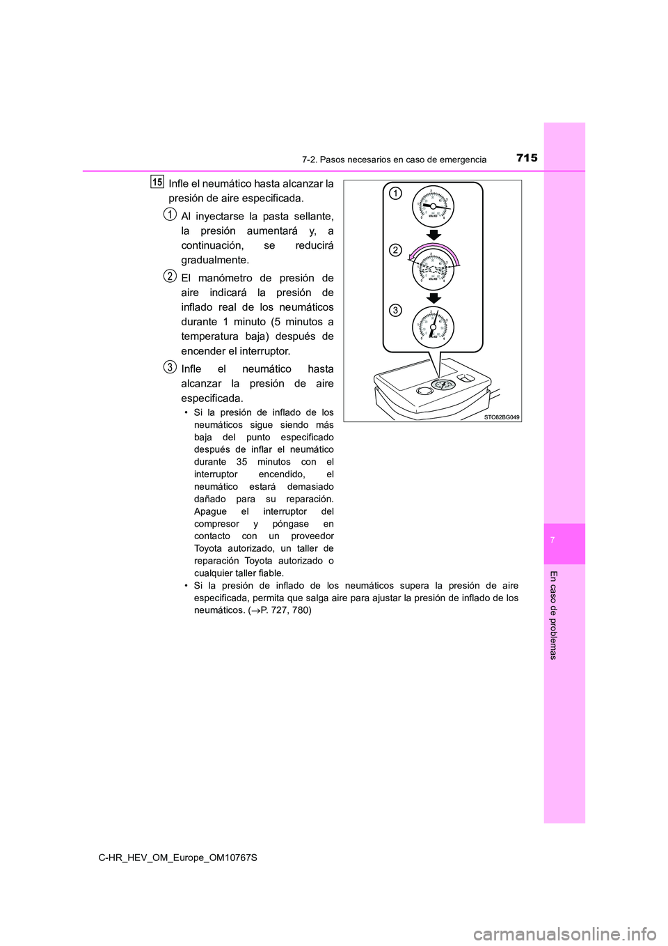 TOYOTA C-HR 2023  Manual del propietario (in Spanish) 7157-2. Pasos necesarios en caso de emergencia
C-HR_HEV_OM_Europe_OM10767S
7
En caso de problemas
Infle el neumático hasta alcanzar la 
presión de aire especificada. 
Al  inyectarse  la  pasta  sell