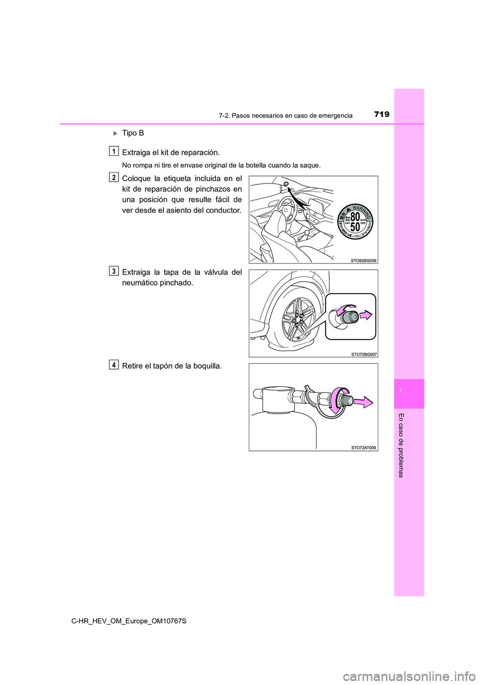TOYOTA C-HR 2023  Manual del propietario (in Spanish) 7197-2. Pasos necesarios en caso de emergencia
C-HR_HEV_OM_Europe_OM10767S
7
En caso de problemas
Tipo B 
Extraiga el kit de reparación.
No rompa ni tire el envase original de la botella cuando la