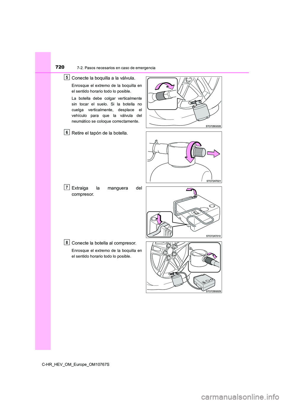 TOYOTA C-HR 2023  Manual del propietario (in Spanish) 7207-2. Pasos necesarios en caso de emergencia
C-HR_HEV_OM_Europe_OM10767S
Conecte la boquilla a la válvula.
Enrosque  el  extremo  de  la  boquilla  en 
el sentido horario todo lo posible. 
La  bote