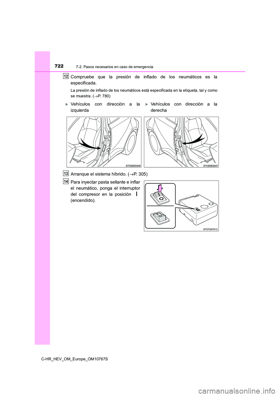 TOYOTA C-HR 2023  Manual del propietario (in Spanish) 7227-2. Pasos necesarios en caso de emergencia
C-HR_HEV_OM_Europe_OM10767S
Compruebe  que  la  presión  de  inflado  de  los  neumáticos  es  la 
especificada.
La presión de inflado de los neumáti