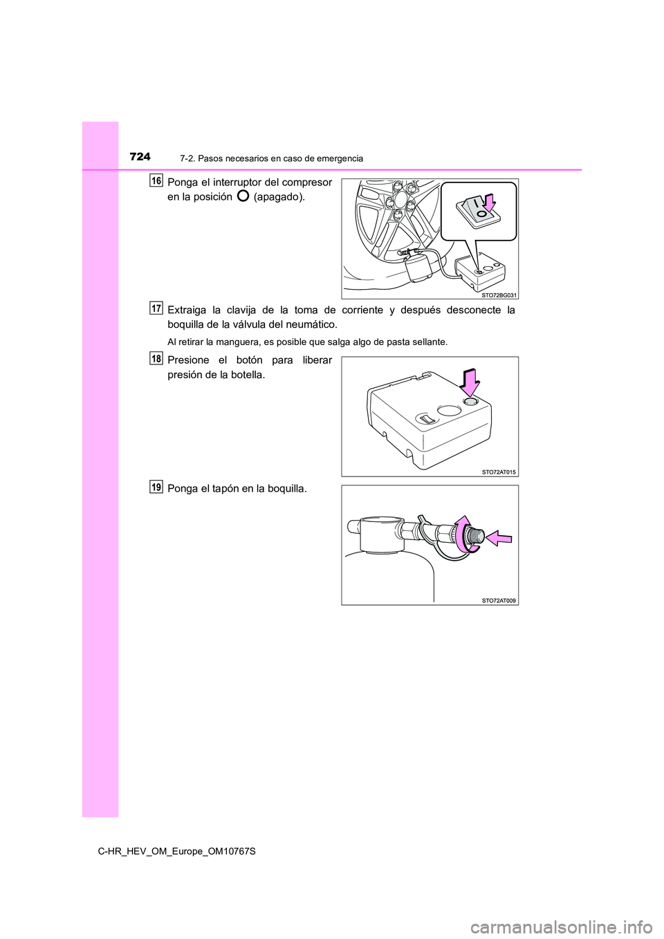 TOYOTA C-HR 2023  Manual del propietario (in Spanish) 7247-2. Pasos necesarios en caso de emergencia
C-HR_HEV_OM_Europe_OM10767S
Ponga el interruptor del compresor 
en la posición   (apagado). 
Extraiga  la  clavija  de  la  toma  de  corriente  y  desp