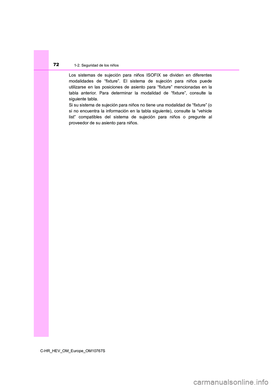 TOYOTA C-HR 2023  Manual del propietario (in Spanish) 721-2. Seguridad de los niños
C-HR_HEV_OM_Europe_OM10767S
Los  sistemas  de  sujeción  para  niños  ISOFIX  se  dividen  en  diferentes 
modalidades  de  “fixture”.  El  sistema  de  sujeción 