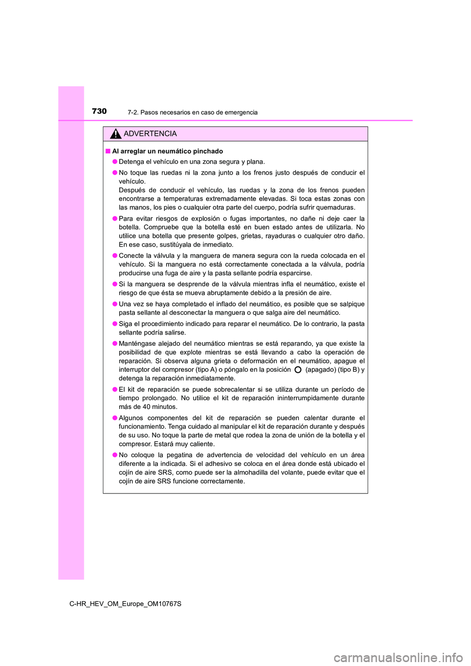TOYOTA C-HR 2023  Manual del propietario (in Spanish) 7307-2. Pasos necesarios en caso de emergencia
C-HR_HEV_OM_Europe_OM10767S
ADVERTENCIA
■Al arreglar un neumático pinchado 
● Detenga el vehículo en una zona segura y plana. 
● No  toque  las  