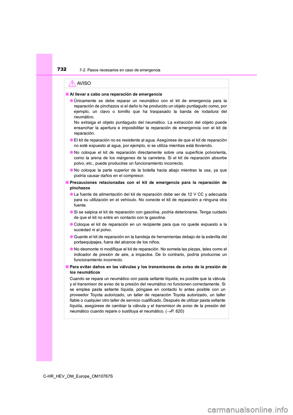 TOYOTA C-HR 2023  Manual del propietario (in Spanish) 7327-2. Pasos necesarios en caso de emergencia
C-HR_HEV_OM_Europe_OM10767S
AV I S O
■Al llevar a cabo una reparación de emergencia 
● Únicamente  se  debe  reparar  un  neumático  con  el  kit 
