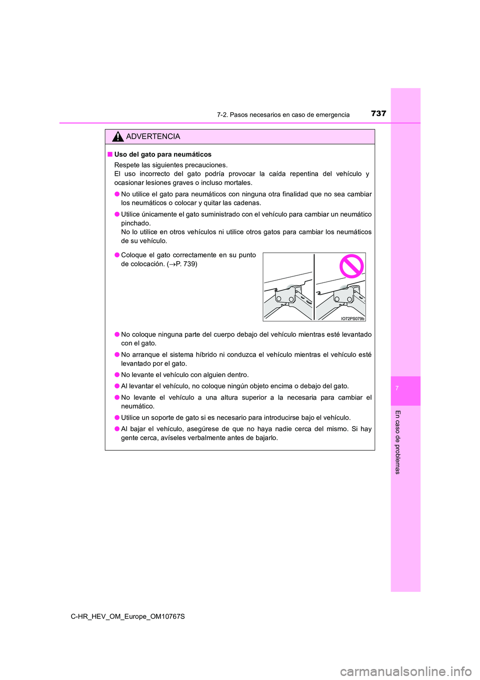 TOYOTA C-HR 2023  Manual del propietario (in Spanish) 7377-2. Pasos necesarios en caso de emergencia
C-HR_HEV_OM_Europe_OM10767S
7
En caso de problemas
ADVERTENCIA
■Uso del gato para neumáticos 
Respete las siguientes precauciones.  
El  uso  incorrec