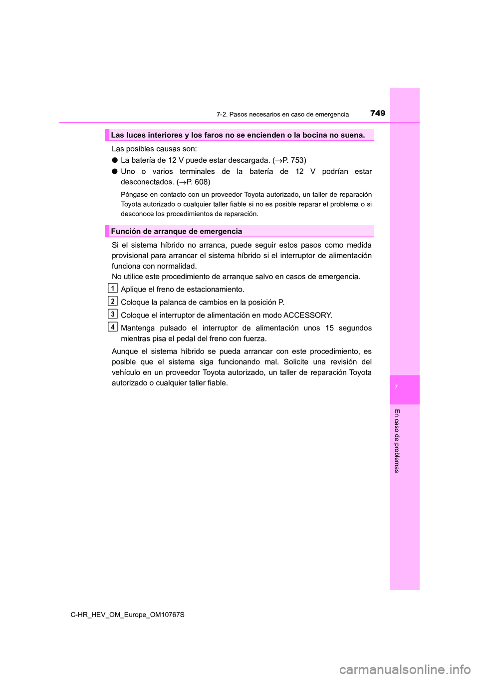 TOYOTA C-HR 2023  Manual del propietario (in Spanish) 7497-2. Pasos necesarios en caso de emergencia
C-HR_HEV_OM_Europe_OM10767S
7
En caso de problemas
Las posibles causas son: 
● La batería de 12 V puede estar descargada. (P. 753) 
● Uno  o  var