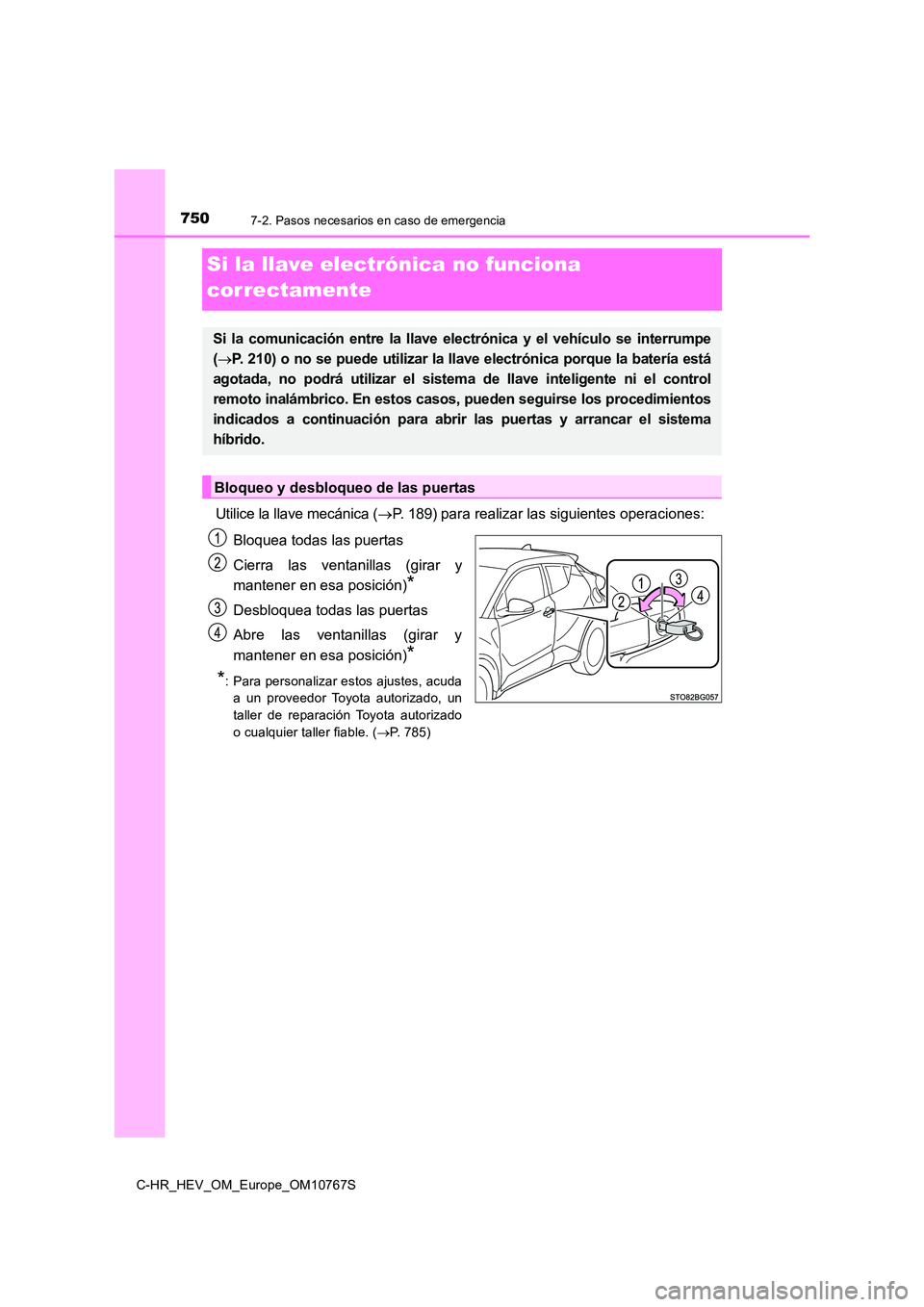 TOYOTA C-HR 2023  Manual del propietario (in Spanish) 7507-2. Pasos necesarios en caso de emergencia
C-HR_HEV_OM_Europe_OM10767S
Si la llave electrónica no funciona  
correctamente
Utilice la llave mecánica ( P. 189) para realizar las siguientes ope