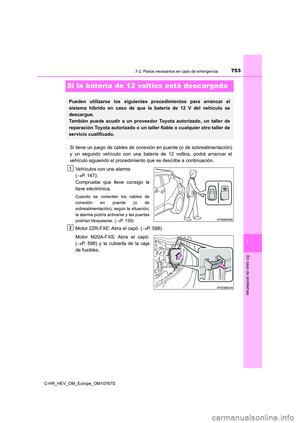 TOYOTA C-HR 2023  Manual del propietario (in Spanish) 7537-2. Pasos necesarios en caso de emergencia
C-HR_HEV_OM_Europe_OM10767S
7
En caso de problemas
Si la batería de 12 voltios está descargada
Si tiene un juego de cables de conexión en puente (o de