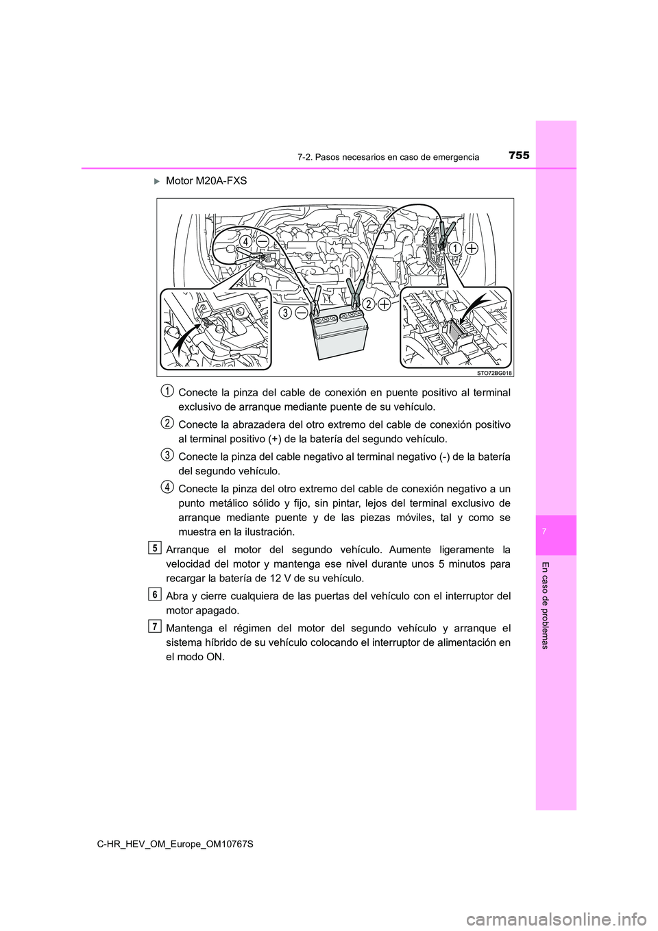 TOYOTA C-HR 2023  Manual del propietario (in Spanish) 7557-2. Pasos necesarios en caso de emergencia
C-HR_HEV_OM_Europe_OM10767S
7
En caso de problemas
Motor M20A-FXS 
Conecte  la  pinza  del  cable  de  conexión  en  puente  positivo  al  te rminal 