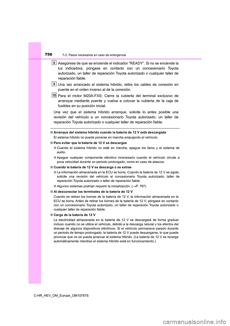 TOYOTA C-HR 2023  Manual del propietario (in Spanish) 7567-2. Pasos necesarios en caso de emergencia
C-HR_HEV_OM_Europe_OM10767S
Asegúrese de que se enciende el indicador “READY”. Si no se enciende la 
luz  indicadora,  póngase  en  contacto  con  