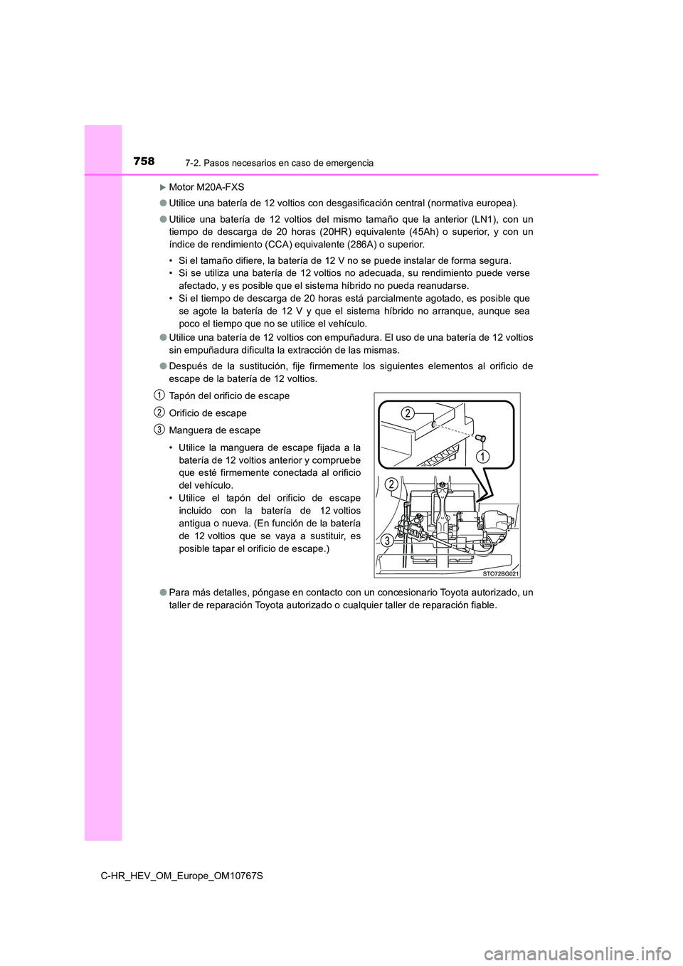 TOYOTA C-HR 2023  Manual del propietario (in Spanish) 7587-2. Pasos necesarios en caso de emergencia
C-HR_HEV_OM_Europe_OM10767S
Motor M20A-FXS 
● Utilice una batería de 12 voltios con desgasificación central (normativa europea). 
● Utilice  una