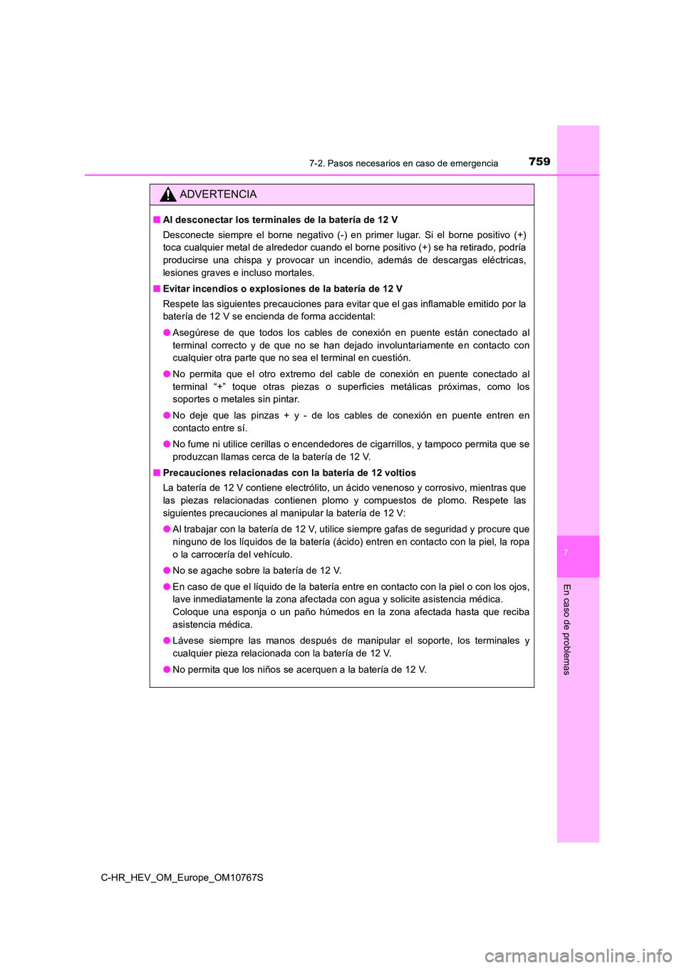 TOYOTA C-HR 2023  Manual del propietario (in Spanish) 7597-2. Pasos necesarios en caso de emergencia
C-HR_HEV_OM_Europe_OM10767S
7
En caso de problemas
ADVERTENCIA
■Al desconectar los terminales de la batería de 12 V 
Desconecte  siempre  el  borne  n