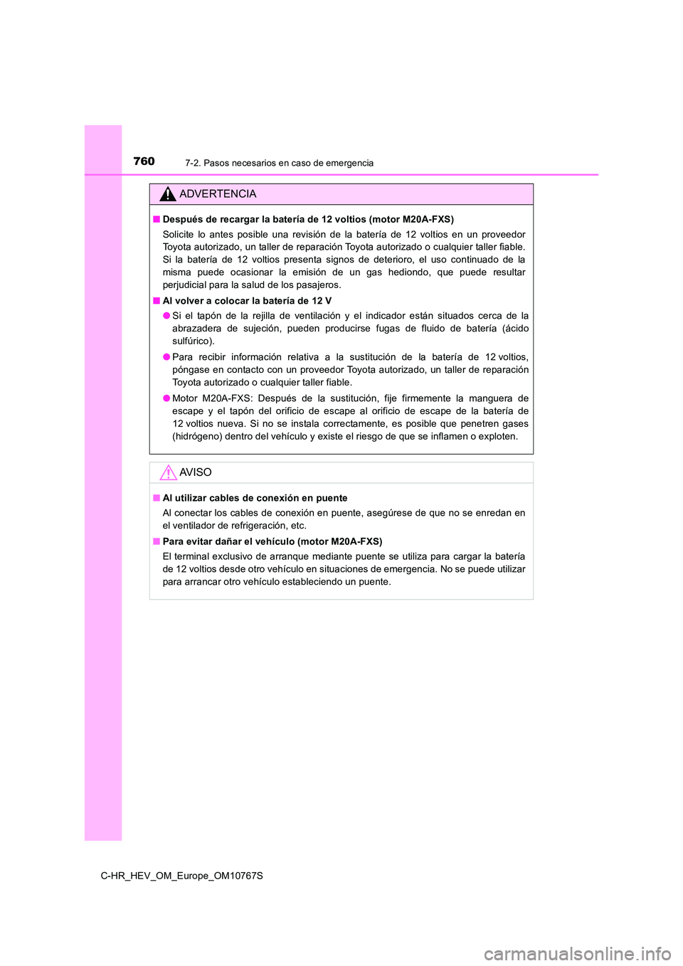 TOYOTA C-HR 2023  Manual del propietario (in Spanish) 7607-2. Pasos necesarios en caso de emergencia
C-HR_HEV_OM_Europe_OM10767S
ADVERTENCIA
■Después de recargar la batería de 12 voltios (motor M20A-FXS) 
Solicite  lo  antes  posible  una  revisión 