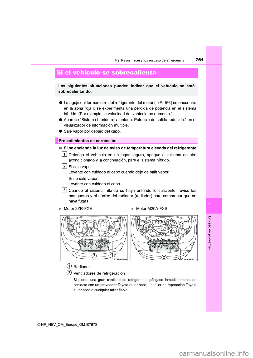 TOYOTA C-HR 2023  Manual del propietario (in Spanish) 7617-2. Pasos necesarios en caso de emergencia
C-HR_HEV_OM_Europe_OM10767S
7
En caso de problemas
Si el vehículo se sobrecalienta
●La aguja del termómetro del refrigerante del motor (P. 166) se