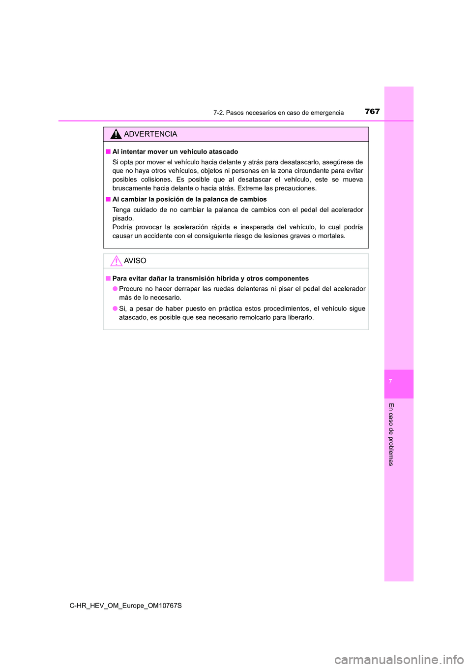 TOYOTA C-HR 2023  Manual del propietario (in Spanish) 7677-2. Pasos necesarios en caso de emergencia
C-HR_HEV_OM_Europe_OM10767S
7
En caso de problemas
ADVERTENCIA
■Al intentar mover un vehículo atascado 
Si opta por mover el vehículo hacia delante y