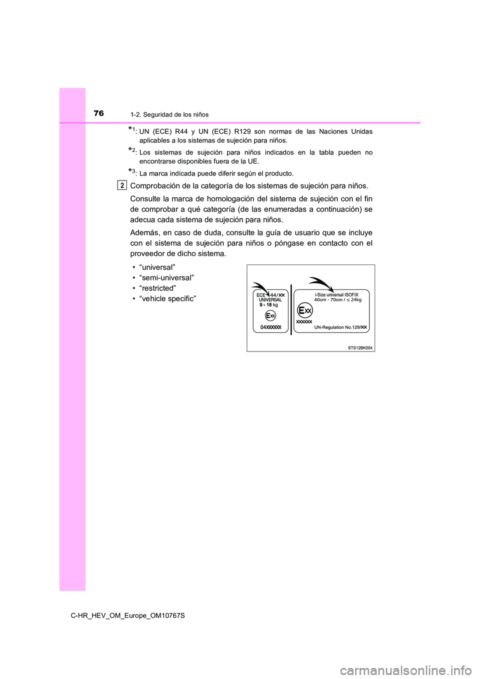 TOYOTA C-HR 2023  Manual del propietario (in Spanish) 761-2. Seguridad de los niños
C-HR_HEV_OM_Europe_OM10767S
*1: UN  (ECE)  R44  y  UN  (ECE)  R129  son  normas  de  las  Naciones  Unidas 
aplicables a los sistemas de sujeción para niños.
*2: Los  