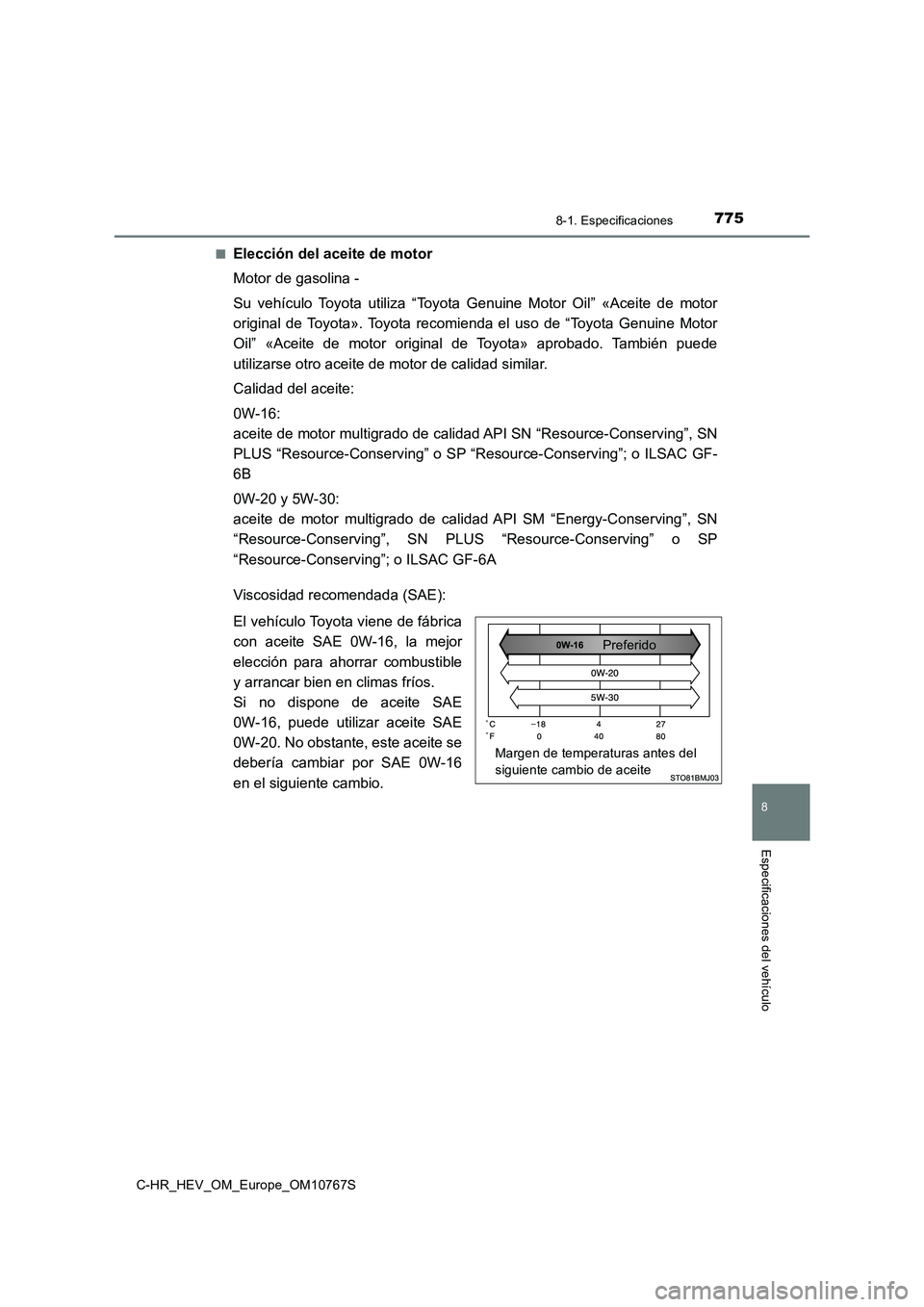 TOYOTA C-HR 2023  Manual del propietario (in Spanish) 7758-1. Especificaciones
C-HR_HEV_OM_Europe_OM10767S
8
Especificaciones del vehículo
■Elección del aceite de motor 
Motor de gasolina - 
Su  vehículo  Toyota  utiliza  “Toyota  Genuine  Motor  
